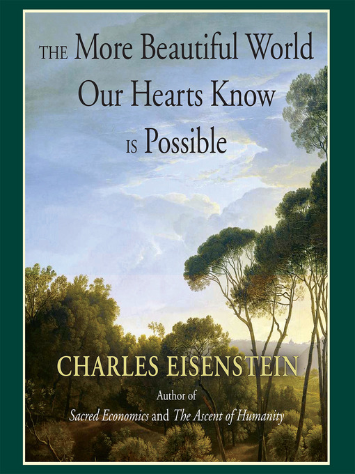 Title details for The More Beautiful World Our Hearts Know Is Possible by Charles Eisenstein - Wait list